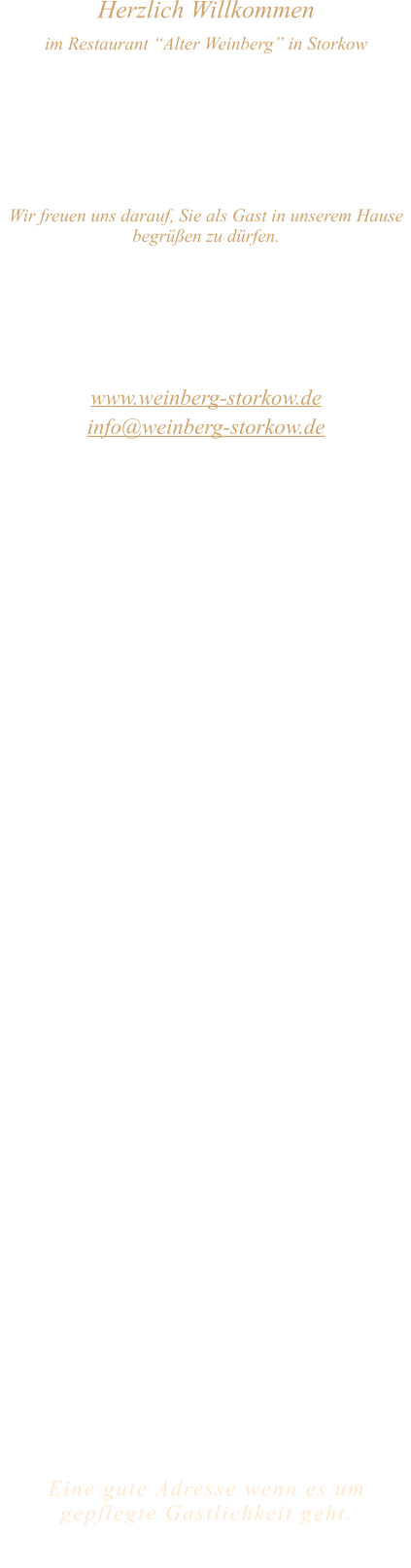 Herzlich Willkommen im Restaurant “Alter Weinberg” in Storkow Unweit vom Storkower See, direkt an einer der größten Binnendünen Deutschlands, erwartet Sie das Restaurant Alter Weinberg. Genießen Sie das vielfältige kulinarische Angebot aus der Brandenburger Küche. Ob im Wein- oder Kaminzimmer, im sonnigen Winter- oder Biergarten, Sie werden sich bei uns wohl fühlen.   Wir freuen uns darauf, Sie als Gast in unserem Hause begrüßen zu dürfen.  Restaurant „Alter Weinberg“ Inhaber Andreas Neidhardt Reichenwalder Straße 64 15859 Storkow www.weinberg-storkow.de info@weinberg-storkow.de Telefon 033678 62706 Mobil 01622352403  Öffnungszeiten Mittwoch - Freitag 12.00 - 14.00 und 17.00 - 21.00 Uhr Samstag und Sonntag 12.00 - 21.00 Uhr  Unsere Küche bietet Ihnen von 12.00 - 14.00 und 17.00 - 20.00 Uhr feines und frisches aus der Mark Brandenburg.  Zufahrt ist frei! Die Zufahrt zu den Restaurants, Pensionen, Ferienobjekten und zum Strandbad  ist für Gäste von Storkow kommend ungehindert möglich!  Wir sind ein kleines Familienunternehmen  mit  derzeit 3 Mitarbeitern.  Um unsere Servicequalität und Ihr Wohlbefinden zu sichern, haben wir unsere Tischanzahl aktuell reduziert. Als kleines Familienunternehmen mit 3 Mitarbeitern möchten wir jedem Gast die volle Aufmerksamkeit schenken.Sichern Sie sich Ihren Lieblingsplatz daher am besten vorab per Reservierung. Wir freuen uns auf Sie! Bitte beachten Sie das für Gruppen über 12 Personen  à la carte nicht möglich ist. Keine Speisen To-Go.  Unsere Gerichte sind hausgemacht, werden frisch zubereitet und stammen größtenteils aus regionalen Zutaten.  Alle Preise in Euro inkl. MwSt.   Eine gute Adresse wenn es um gepflegte Gastlichkeit geht.  Wir freuen uns auf Ihren Besuch
