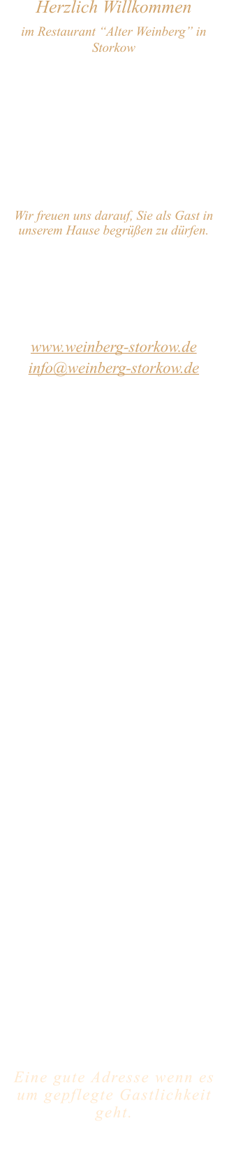 Herzlich Willkommen im Restaurant “Alter Weinberg” in Storkow Unweit vom Storkower See, direkt an einer der größten Binnendünen Deutschlands, erwartet Sie das Restaurant Alter Weinberg. Genießen Sie das vielfältige kulinarische Angebot aus der Brandenburger Küche. Ob im Wein- oder Kaminzimmer, im sonnigen Winter- oder Biergarten, Sie werden sich bei uns wohl fühlen.   Wir freuen uns darauf, Sie als Gast in unserem Hause begrüßen zu dürfen.  Restaurant „Alter Weinberg“ Inhaber Andreas Neidhardt Reichenwalder Straße 64 15859 Storkow www.weinberg-storkow.de info@weinberg-storkow.de Telefon 033678 62706 Mobil 01622352403  Wir haben vom 12.04. ab 18 Uhr bis 20.04. geschlossen.  Öffnungszeiten Mittwoch - Freitag 12.00 - 14.30 und 17.00 - 21.00 Uhr Samstag und Sonntag 12.00 - 21.00 Uhr  Unsere Küche bietet Ihnen von 12.00 - 14.00 und 17.00 - 20.00 Uhr feines und frisches aus der Mark Brandenburg.  Wir sind ein kleines Familienunternehmen  mit  insgesamt 3 Mitarbeitern.  Wir möchten sie höflich bitten, den Tisch vorher zu reservieren. Bitte beachten Sie das für Gruppen über 12 Personen à la carte nicht möglich ist. Für Feierlichkeiten variable Öffnungszeiten nach vorheriger Absprache. Unsere Gerichte sind hausgemacht, werden frisch zubereitet und stammen größtenteils aus regionalen Zutaten.  Alle Preise in Euro inkl. MwSt.   Eine gute Adresse wenn es um gepflegte Gastlichkeit geht.  Wir freuen uns auf Ihren Besuch